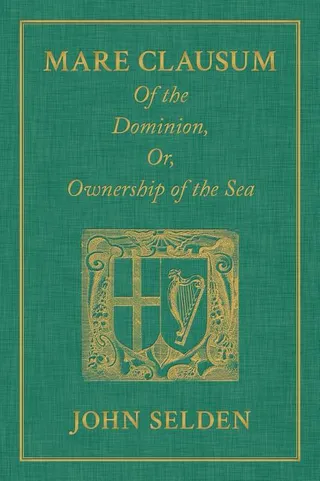 Mare Clausum Of the Dominion or Ownership of the Sea Two Books