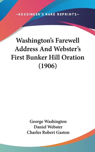 Washington's Farewell Address And Webster's First Bunker Hill Oration 1906
