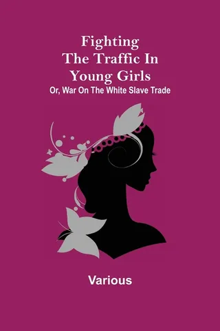Fighting the Traffic in Young Girls Or War on the White Slave Trade