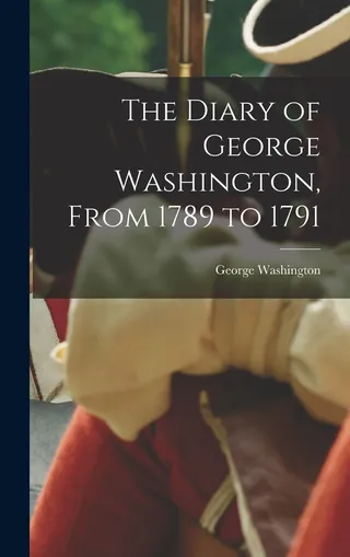 The Diary of George Washington, From 1789 to 1791
