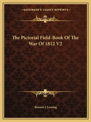 The Pictorial Field-Book Of The War Of 1812