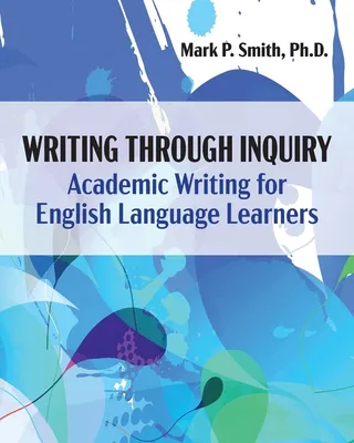 Writing Through Inquiry: Academic Writing for English Language Learners