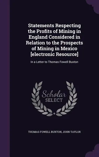 Statements Respecting the Profits of Mining in England Considered in Relation to the Prospects of Mining in Mexico
