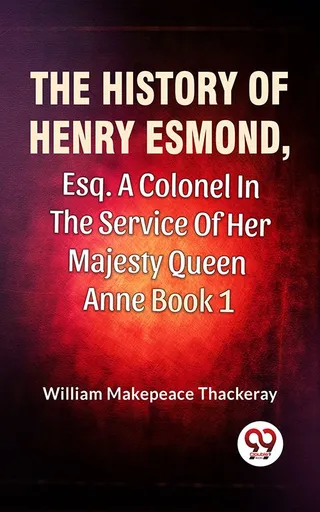 The History of Henry Esmond, Esq., A Colonel in the Service of Her Majesty Queen Anne