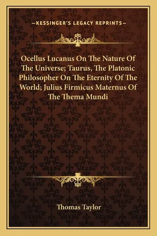 Ocellus Lucanus On The Nature Of The Universe; Taurus, The Platonic Philosopher On The Eternity Of The World; Julius Firmicus Maternus Of The Thema Mundi