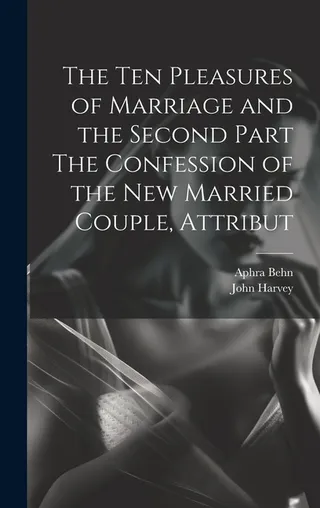 The Ten Pleasures of Marriage and the Second Part The Confession of the New Married Couple