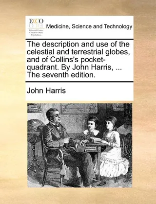 The Description and Use of the Celestial and Terrestrial Globes, and of Collins's Pocket-Quadrant