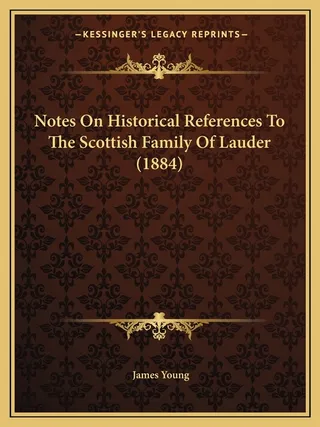 Notes On Historical References To The Scottish Family Of Lauder 1884