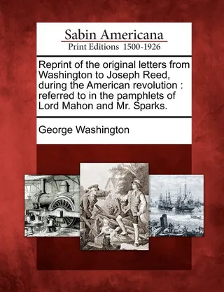Reprint of the Original Letters from Washington to Joseph Reed, During the American Revolution