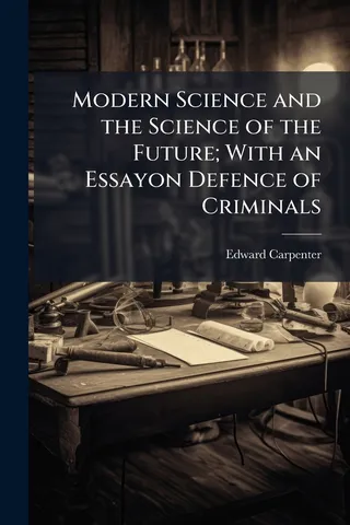 Modern Science and the Science of the Future; With an Essay on Defence of Criminals