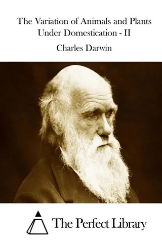 The Variation of Animals and Plants Under Domestication - II