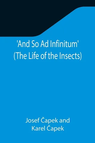 And So Ad Infinitum' The Life of the Insects ; An Entomological Review, in Three Acts, a Prologue and an Epilogue