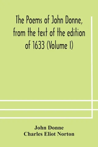 The Poems Of John Donne, From The Text Of The Edition Of 1633 (Volume I)