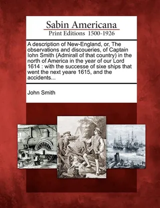 A Description of -England, Or, the Observations and Discoueries, of Captain Iohn Smith Admirall of That Country in the North of America in the Year of Our Lord 1614