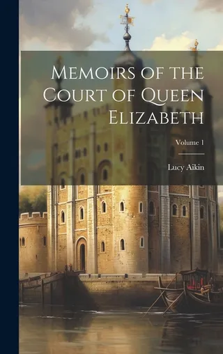 Memoirs of the Court of Queen Elizabeth Volume 1