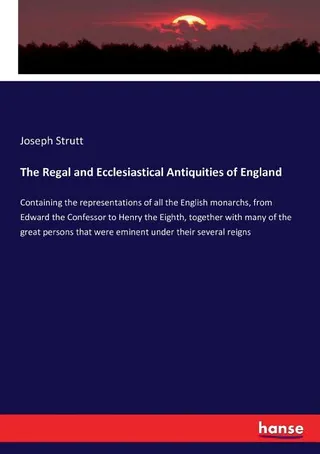 The Regal and Ecclesiastical Antiquities of England