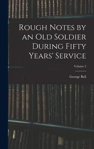 Rough Notes by an Old Soldier During Fifty Years' Service Volume 2