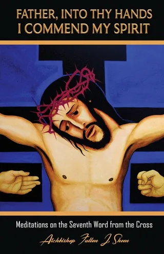 Father, Into Thy Hands I Commend My Spirit