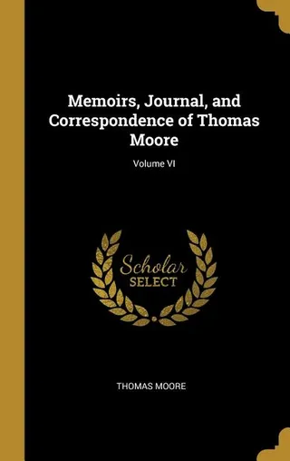 Memoirs, Journal, and Correspondence of Thomas Moore; Volume VI