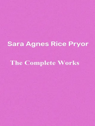 Complete Works of Sara Agnes Rice Pryor