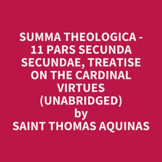 Summa Theologica - 11 Pars Secunda Secundae, Treatise on the Cardinal Virtues