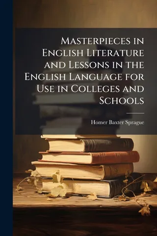 Masterpieces in English Literature and Lessons in the English Language for Use in Colleges and Schools