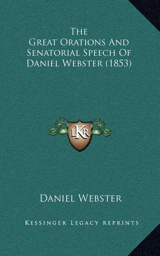 The Great Orations And Senatorial Speech Of Daniel Webster