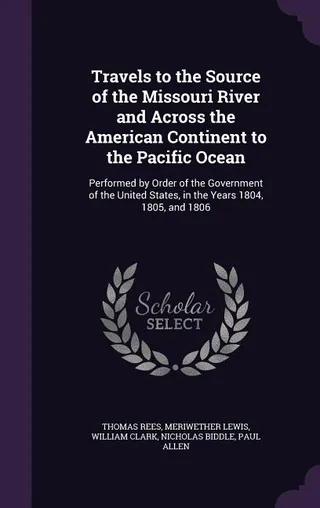 Travels to the Source of the Missouri River and Across the American Continent to the Pacific Ocean