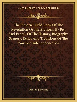 The Pictorial Field Book Of The Revolution