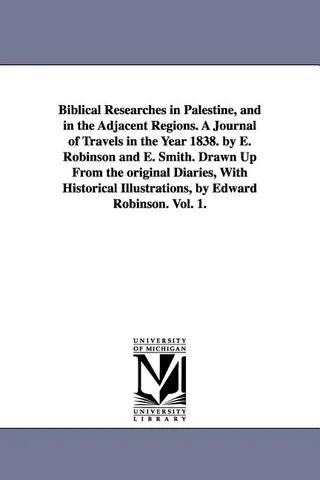 Biblical Researches in Palestine, and in the Adjacent Regions