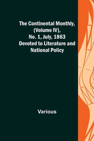 The Continental Monthly, (Volume IV), No. 1, July, 1863; Devoted to Literature and National Policy.