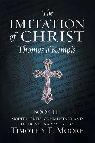 The of Christ, Book III, on the Interior Life of the Disciple, with Edits and Fictional Narrative