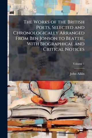 The Works of the British Poets, Selected and Chronologically Arranged From Ben Jonson to Beattie, With Biographical and Critical Notices