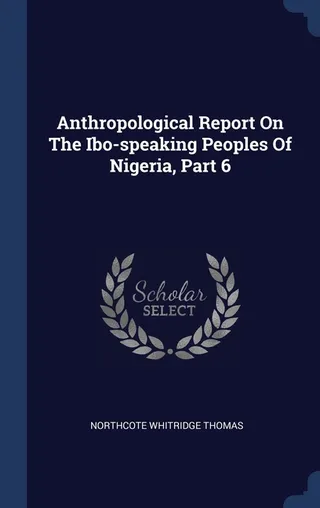Anthropological Report On The Ibo-speaking Peoples Of Nigeria