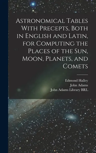 Astronomical Tables With Precepts, Both in English and Latin, for Computing the Places of the sun, Moon, Planets, and Comets