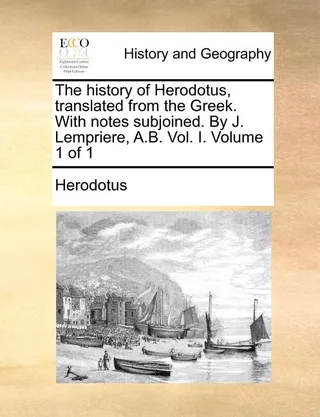 The history of Herodotus, translated from the Greek. With notes subjoined. By J. Lempriere, A.B. Vol. I. Volume 1 of 1