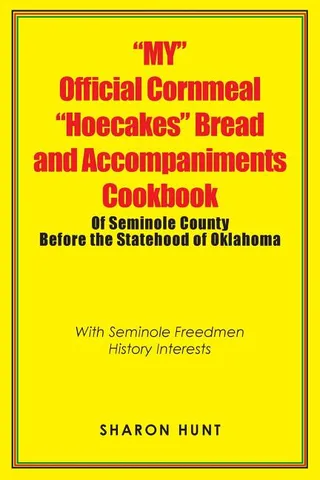 My" Official Cornmeal "Hoecakes" Bread and Accompaniments Cookbook of Seminole County Before the Statehood of Oklahoma