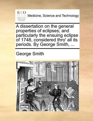 A Dissertation on the General Properties of Eclipses; and Particularly the Ensuing Eclipse of 1748, Considered Thro' All Its Periods
