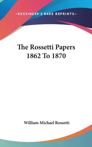 The Rossetti Papers 1862 To 1870