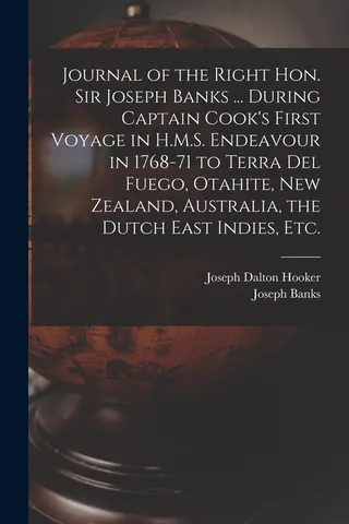 Journal of the Right Hon. Sir Joseph Banks ... During Captain Cook's First Voyage in H.M.S. Endeavour in 1768-71 to Terra del Fuego, Otahite, Zealand, Australia, the Dutch East Indies, etc.