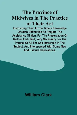 The Province of Midwives in the Practice of their Art