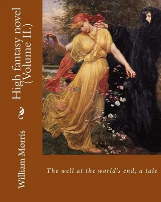 The Well at the World's End: William Morris (Volume II.): High fantasy novel