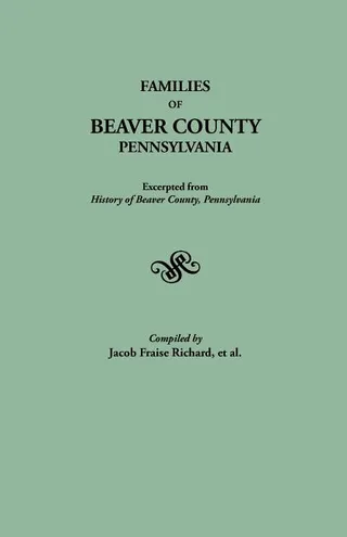 Families of Beaver County, Pennsylvania. Excerpted from History of Beaver County, Pennsylvania 1888