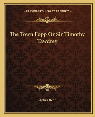 The Town Fopp Or Sir Timothy Tawdrey