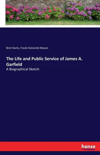 The Life and Public Service of James A. Garfield