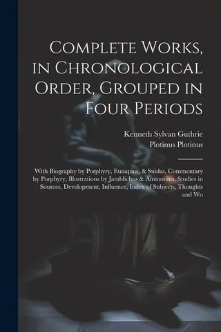 Works, in Chronological Order, Grouped in Four Periods; With Biography by Porphyry, Eunapius, & Suidas, Commentary by Porphyry, Illustrations by Jamblichus & Ammonius, Studies in Sources, Development, Influence, Index of Subjects, Thoughts and Wo