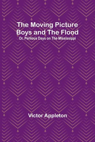 The Moving Picture Boys and the Flood Or Perilous Days on the Mississippi