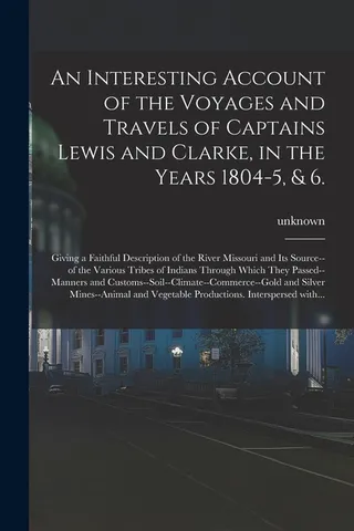 An Interesting Account of the Voyages and Travels of Captains Lewis and Clarke, in the Years 1804-5, & 6