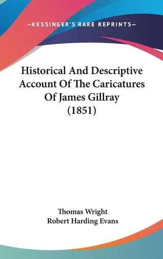 Historical And Descriptive Account Of The Caricatures Of James Gillray