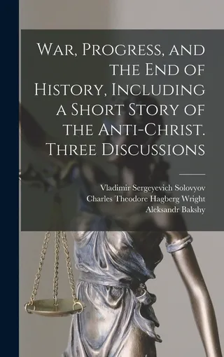 War, Progress, and the End of History, Including a Short Story of the Anti-Christ. Three Discussions